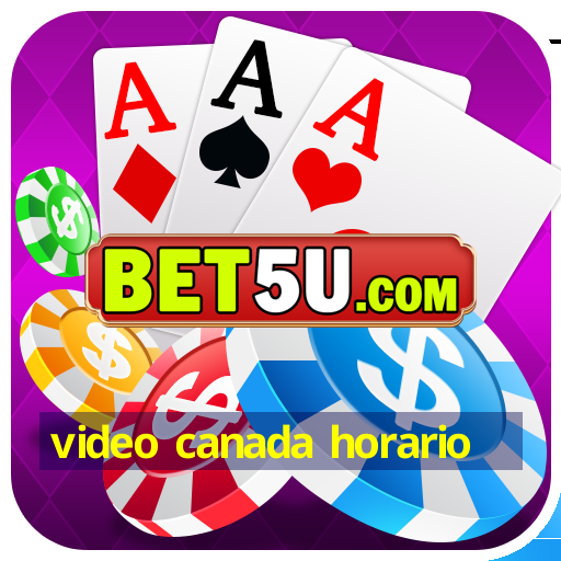 video canada horario