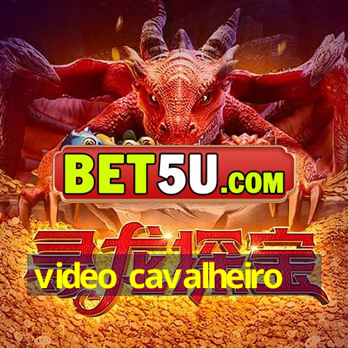 video cavalheiro