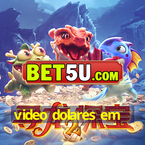 video dolares em