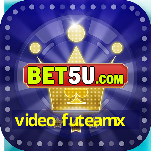 video futeamx