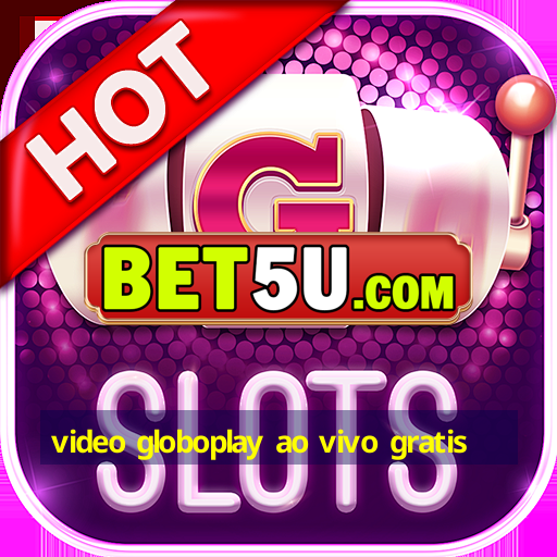 video globoplay ao vivo gratis