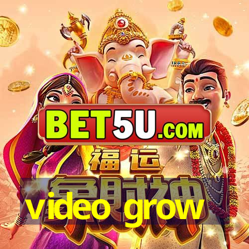 video grow