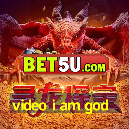 video i am god