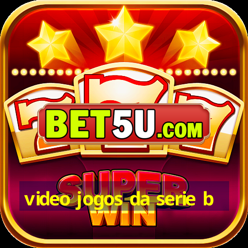 video jogos da serie b