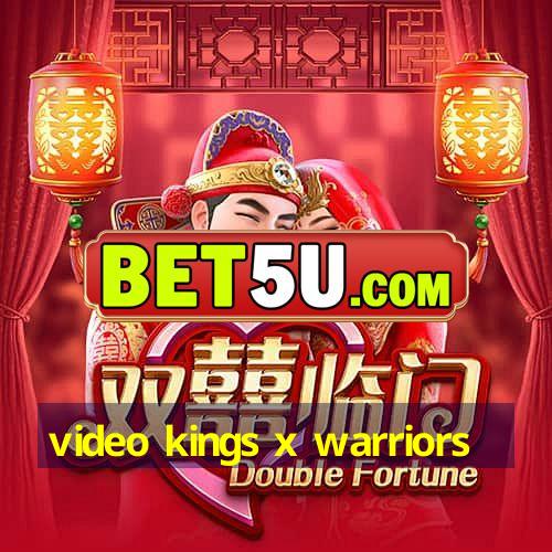 video kings x warriors