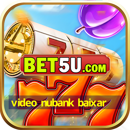 video nubank baixar