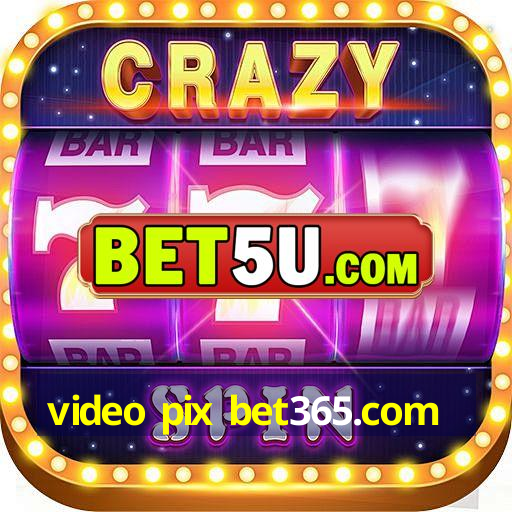 video pix bet365.com