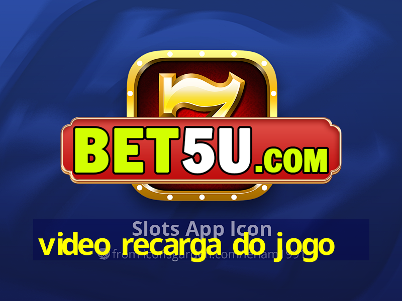 video recarga do jogo