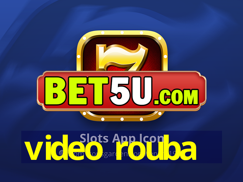 video rouba