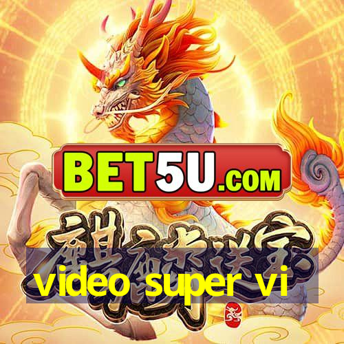 video super vi