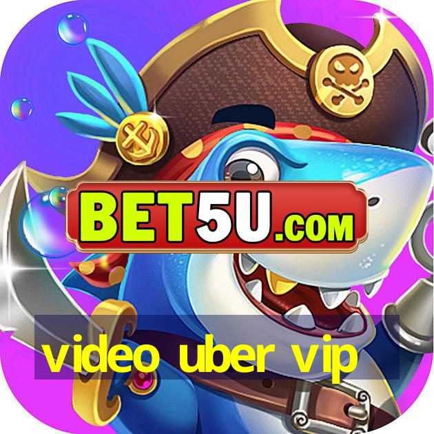 video uber vip