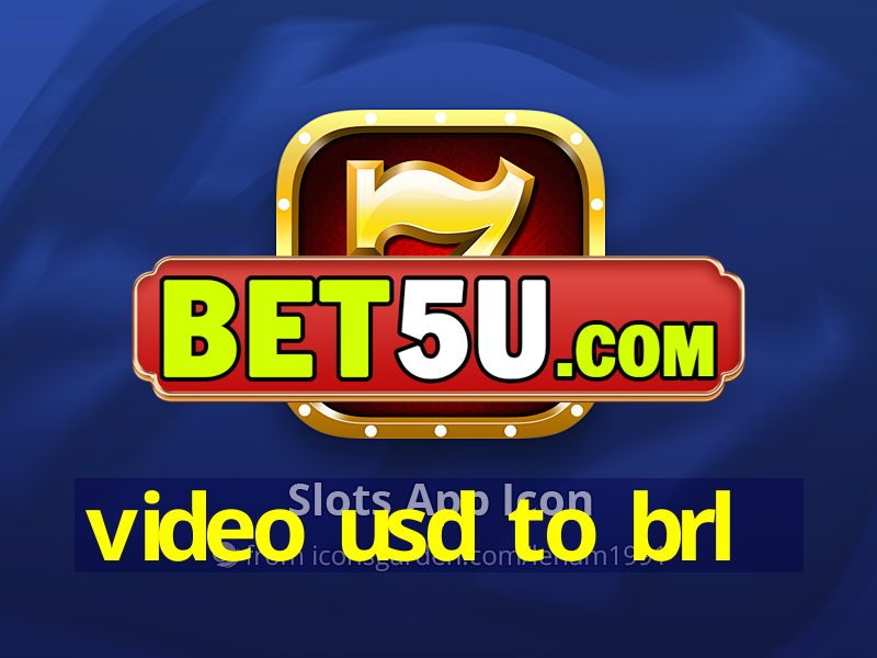 video usd to brl