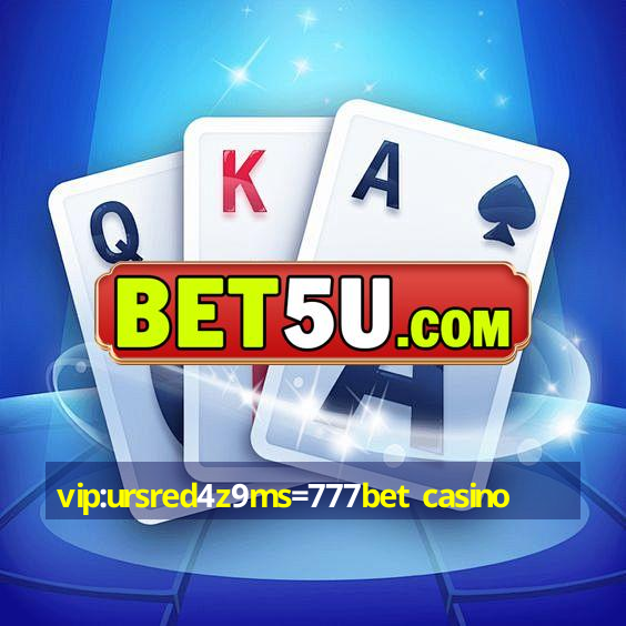 vip:ursred4z9ms=777bet casino