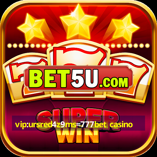 vip:ursred4z9ms=777bet casino