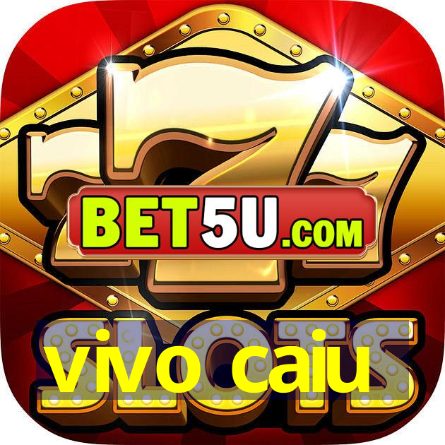 vivo caiu