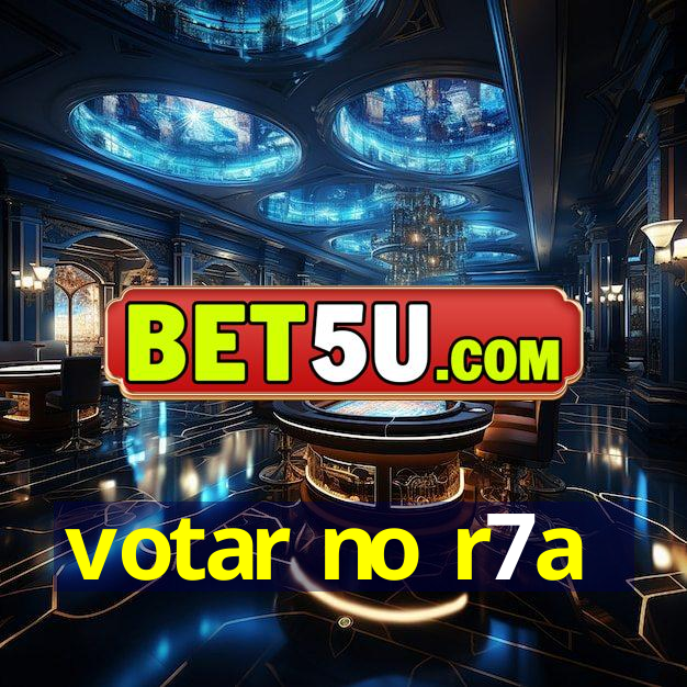 votar no r7a