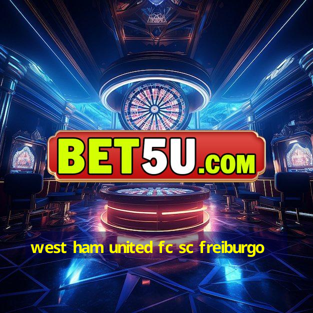 west ham united fc sc freiburgo