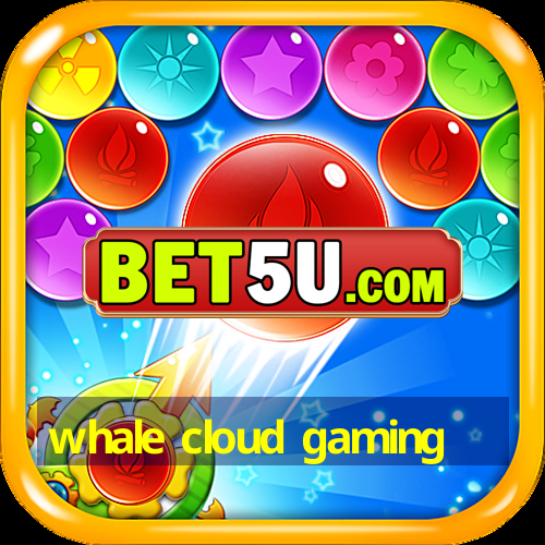 whale cloud gaming