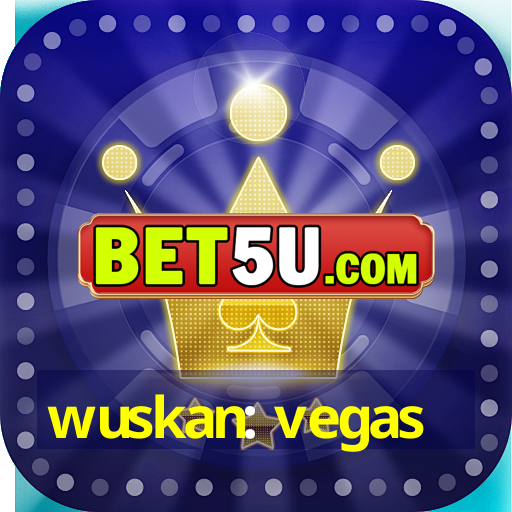 wuskan: vegas