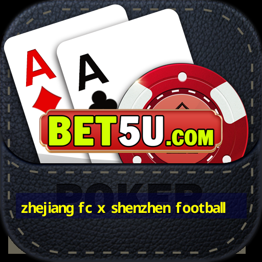 zhejiang fc x shenzhen football