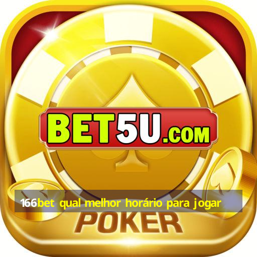 166bet qual melhor horário para jogar