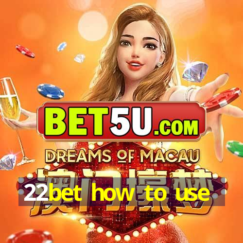 22bet how to use