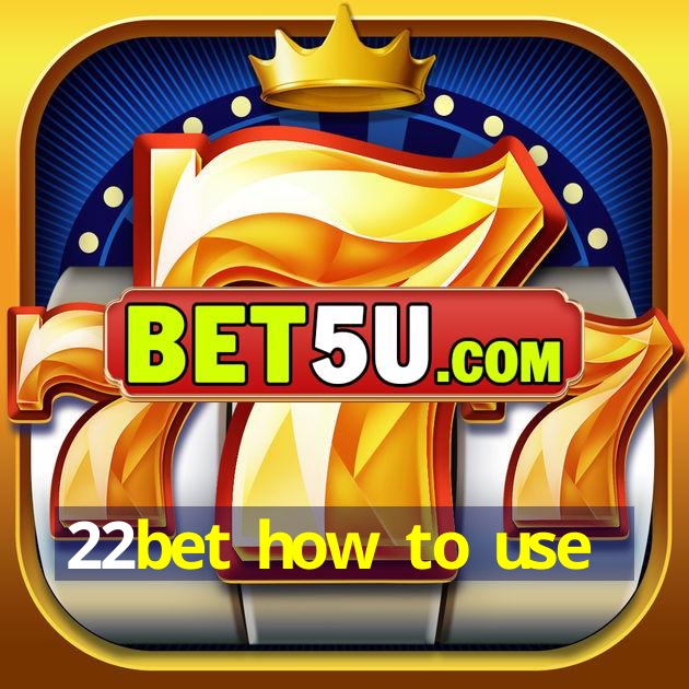 22bet how to use