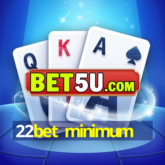 22bet minimum