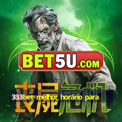 333bet melhor horário para