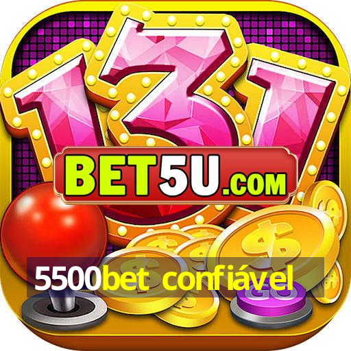 5500bet confiável