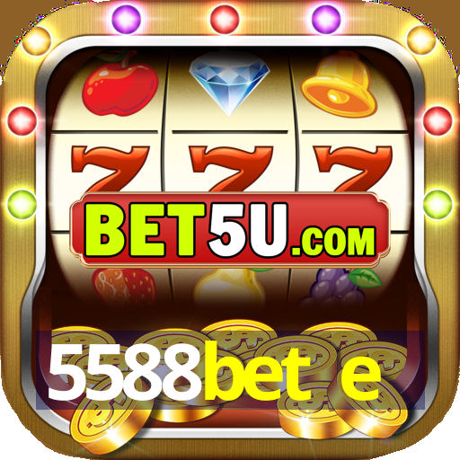 5588bet e