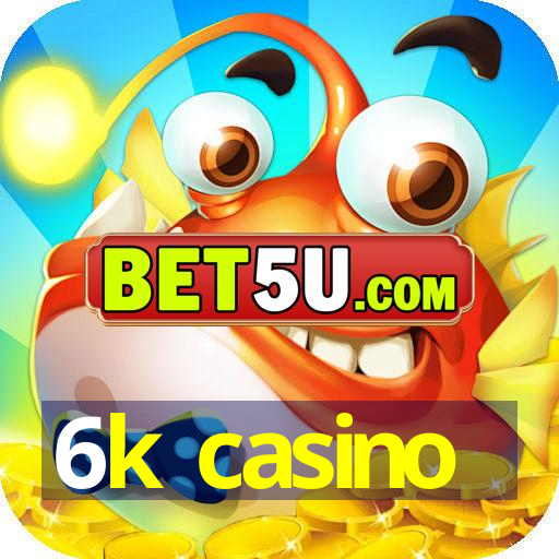 6k casino