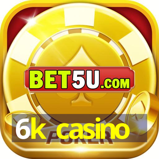 6k casino