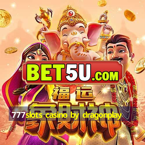 777slots casino by dragonplay