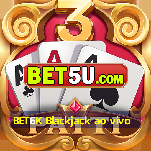 BET6K Blackjack ao vivo