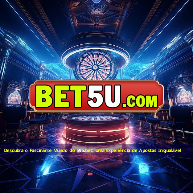 Descubra o Fascinante Mundo do 595.bet: Uma Experiência de Apostas Inigualável