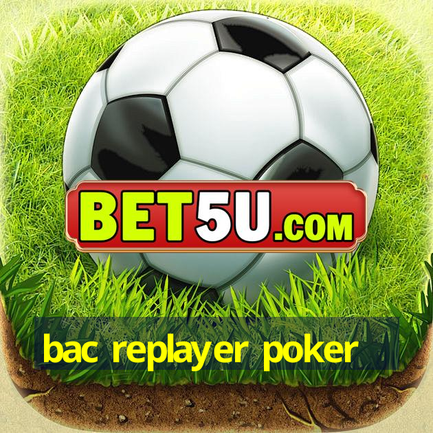 bac replayer poker