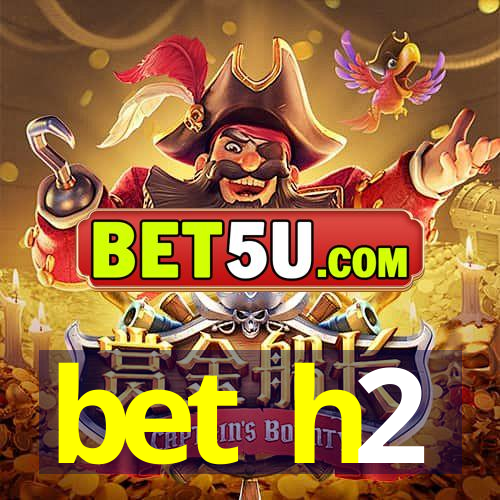 bet h2