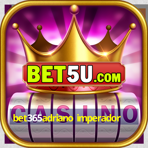 bet365adriano imperador