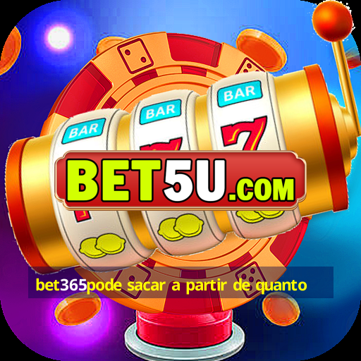 bet365pode sacar a partir de quanto