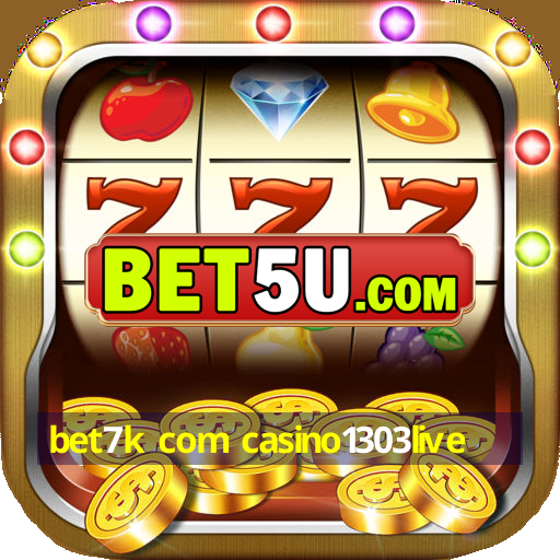 bet7k com casino1303live