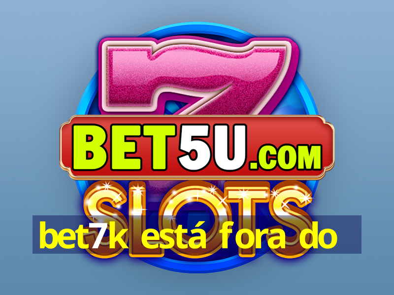 bet7k está fora do