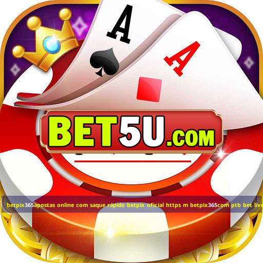 betpix365apostas online com saque rápido betpix oficial https m betpix365com ptb bet live