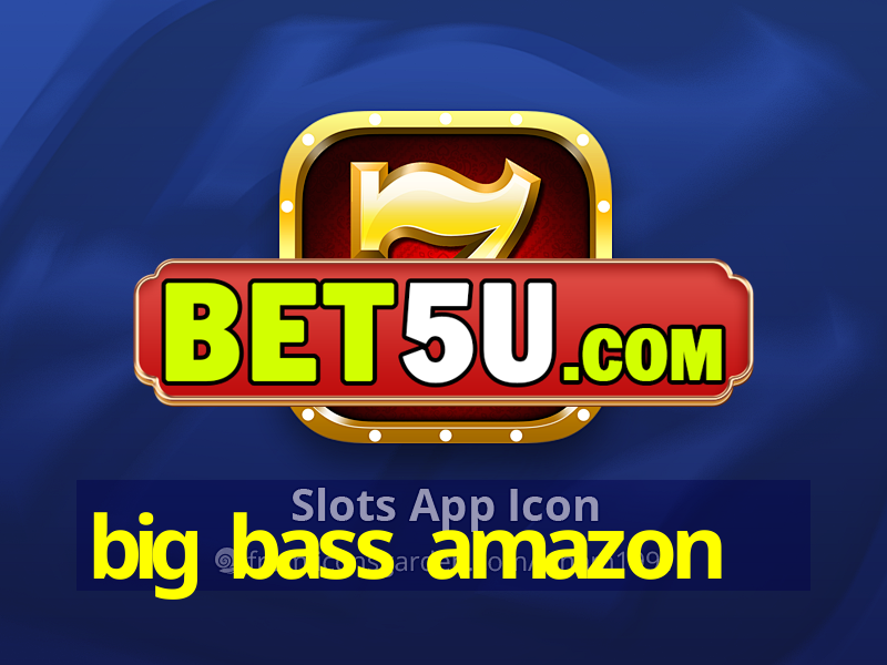 big bass amazon