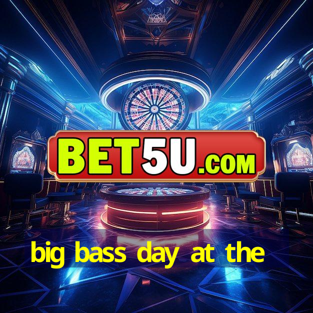 big bass day at the