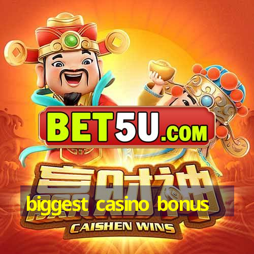 biggest casino bonus