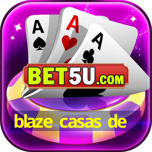 blaze casas de