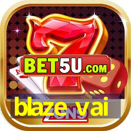 blaze vai