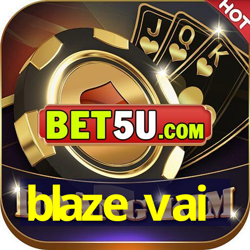 blaze vai