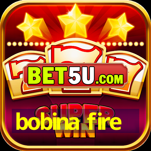 bobina fire